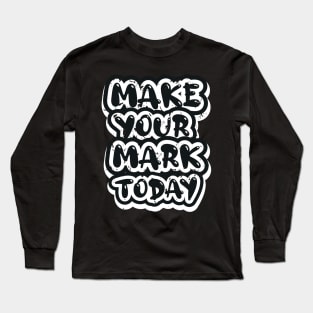 Make Your Mark Today Long Sleeve T-Shirt